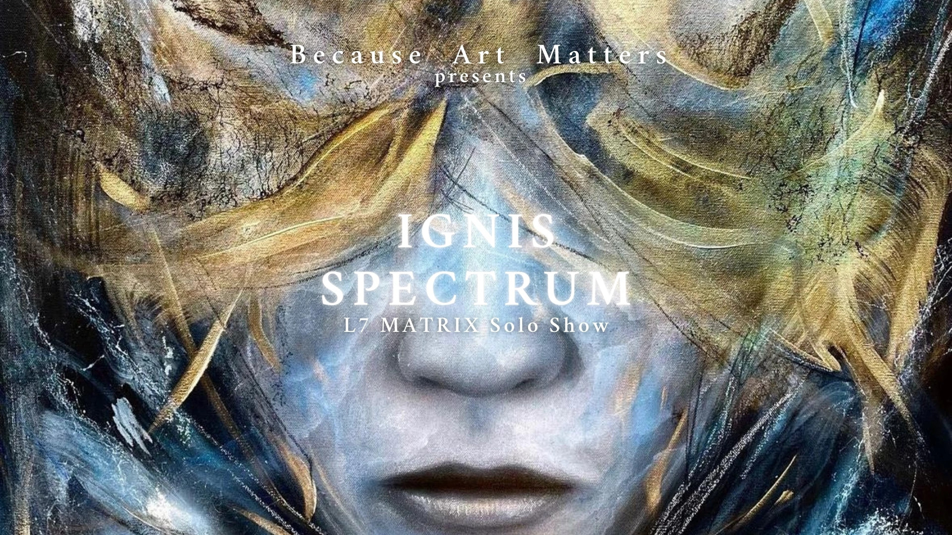 Official promotional banner for the IGNIS SPECTRUM solo exhibition by L7Matrix at Because Art Matters gallery.